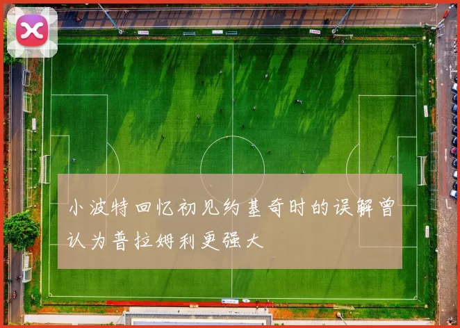 小波特回忆初见约基奇时的误解曾认为普拉姆利更强大